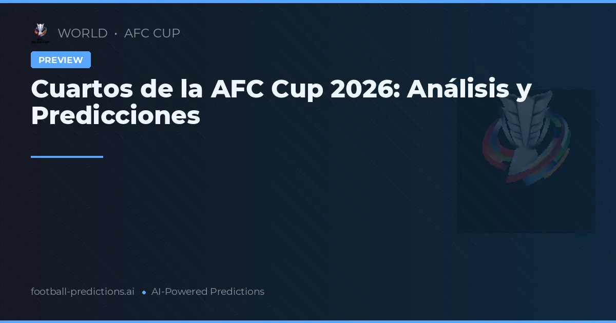 Cuartos de la AFC Cup 2026: Análisis y Predicciones