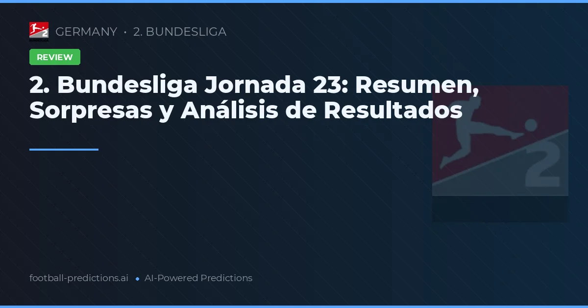 2. Bundesliga Jornada 23: Resumen, Sorpresas y Análisis de Resultados