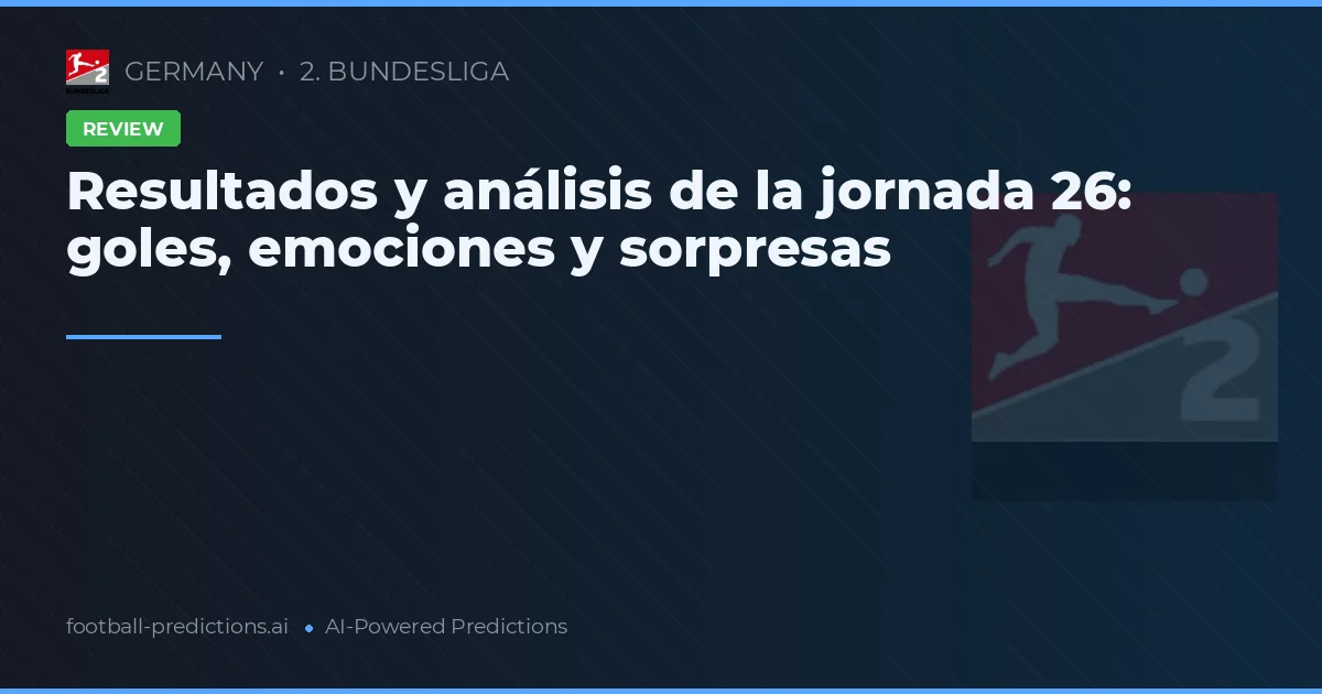 Resultados y análisis de la jornada 26: goles, emociones y sorpresas