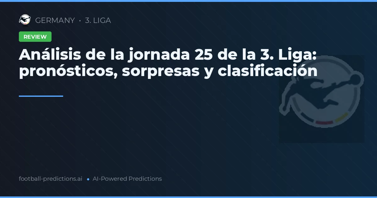 Análisis de la jornada 25 de la 3. Liga: pronósticos, sorpresas y clasificación