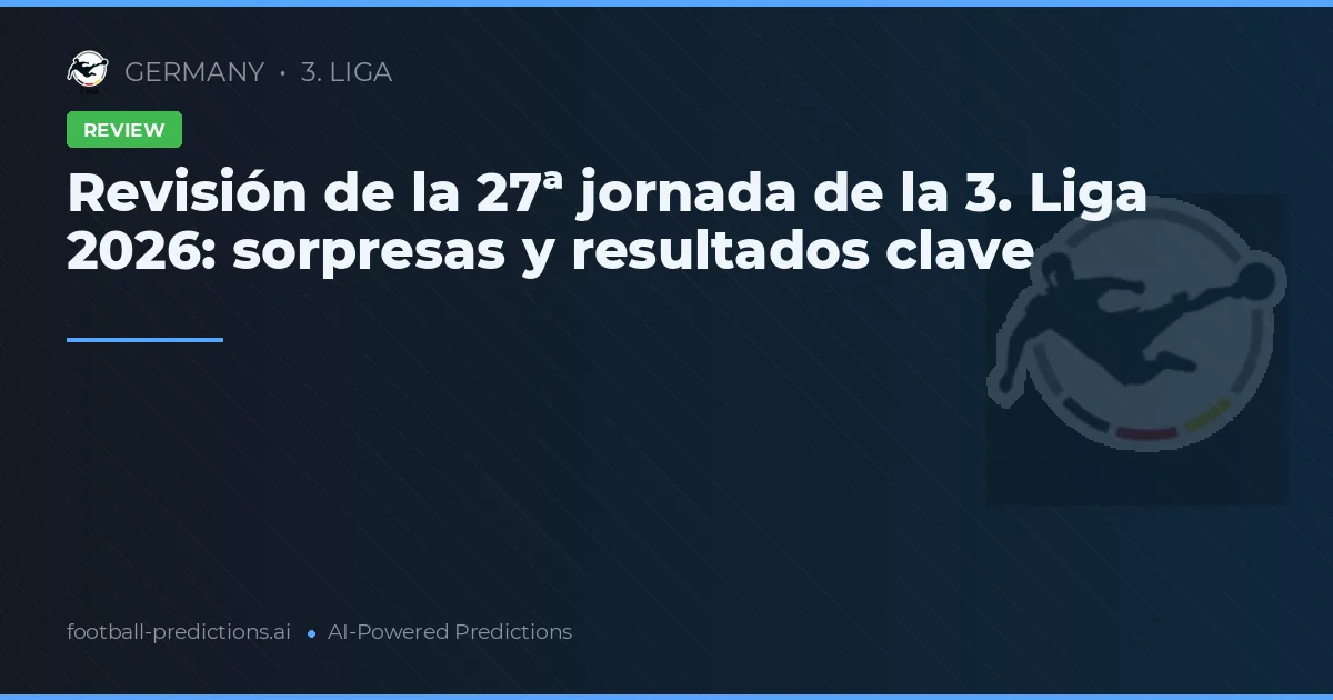 Revisión de la 27ª jornada de la 3. Liga 2026: sorpresas y resultados clave