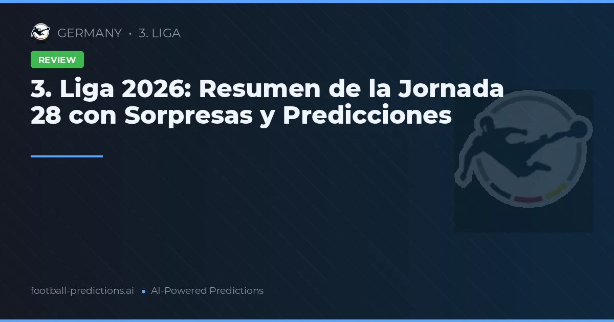 3. Liga 2026: Resumen de la Jornada 28 con Sorpresas y Predicciones