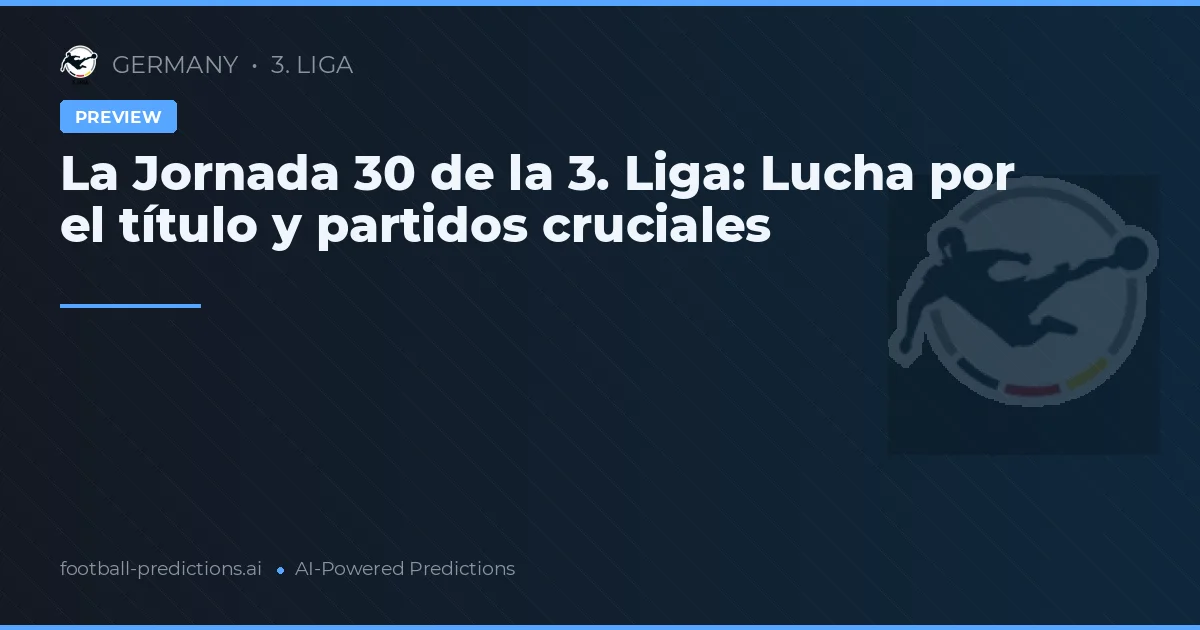 La Jornada 30 de la 3. Liga: Lucha por el título y partidos cruciales