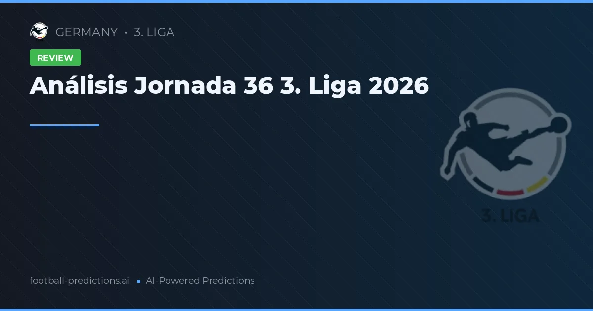 Análisis Jornada 36 3. Liga 2026