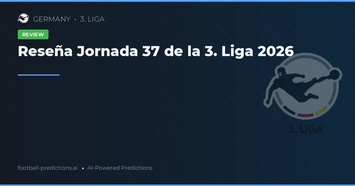 Reseña Jornada 37 de la 3. Liga 2026