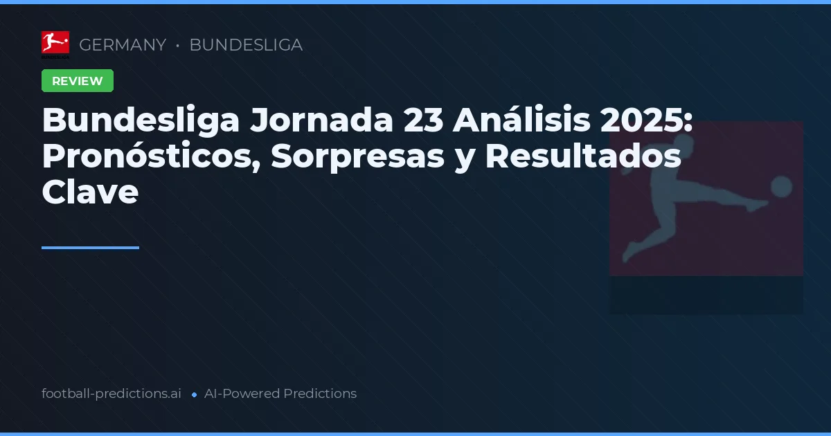 Bundesliga Jornada 23 Análisis 2025: Pronósticos, Sorpresas y Resultados Clave
