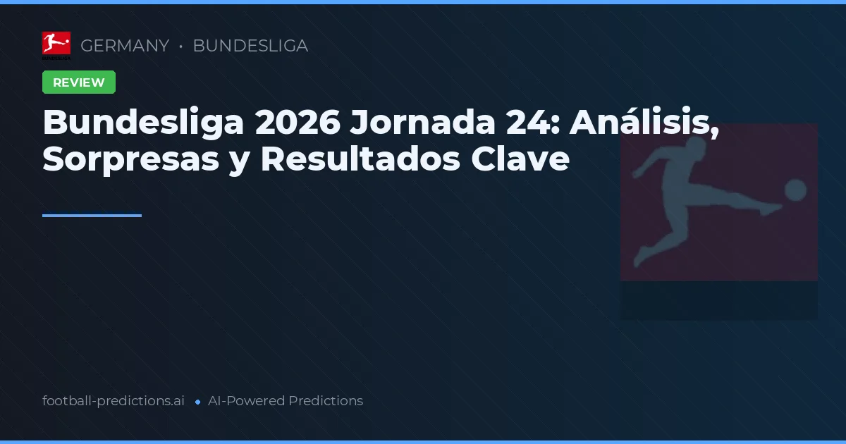 Bundesliga 2026 Jornada 24: Análisis, Sorpresas y Resultados Clave