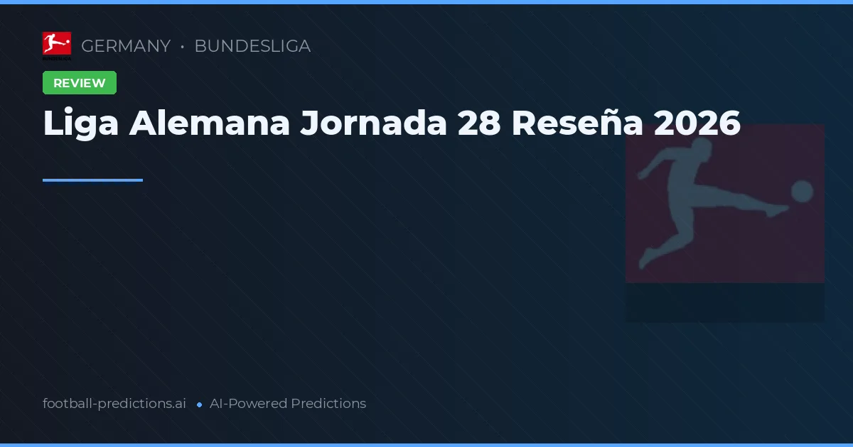 Liga Alemana Jornada 28 Reseña 2026