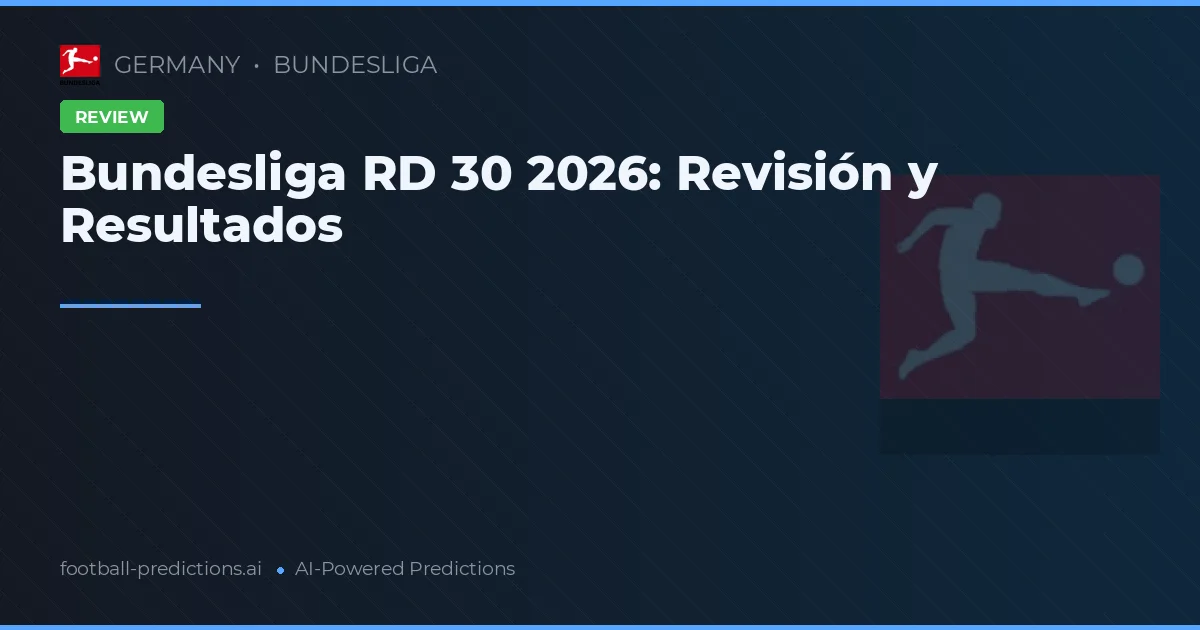 Bundesliga RD 30 2026: Revisión y Resultados