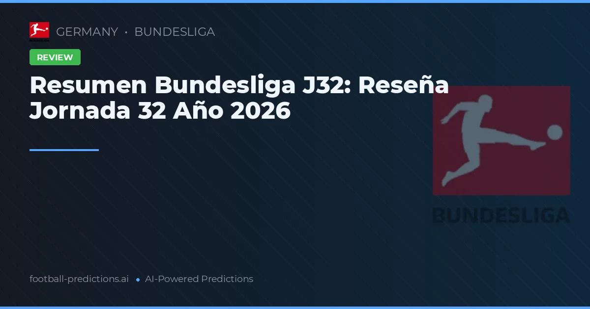 Resumen Bundesliga J32: Reseña Jornada 32 Año 2026