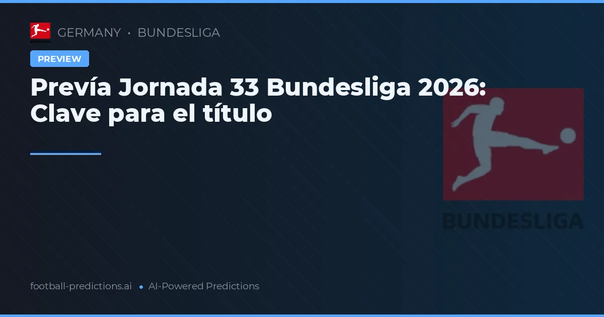 Prevía Jornada 33 Bundesliga 2026: Clave para el título