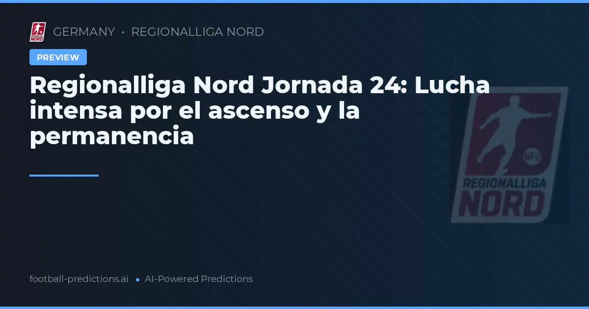 Regionalliga Nord Jornada 24: Lucha intensa por el ascenso y la permanencia