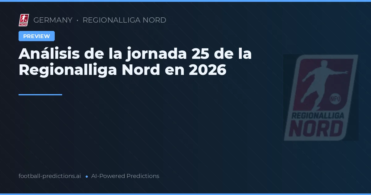Análisis de la jornada 25 de la Regionalliga Nord en 2026