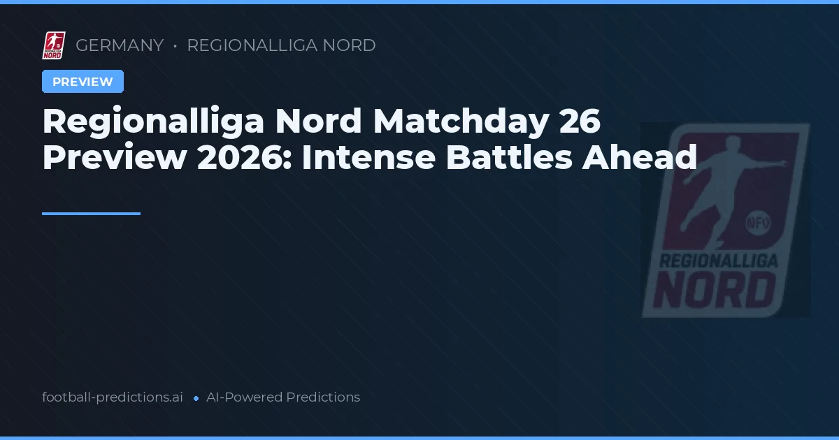 Regionalliga Nord Matchday 26 Preview 2026: Intense Battles Ahead