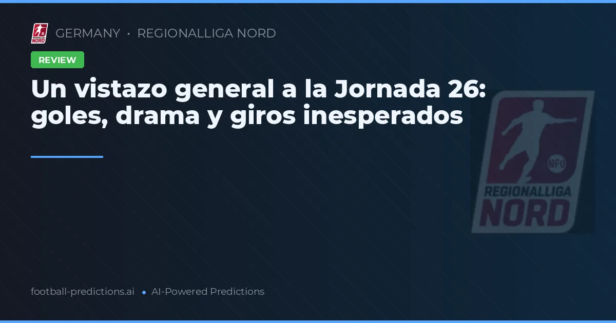 Un vistazo general a la Jornada 26: goles, drama y giros inesperados