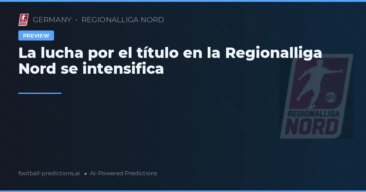 La lucha por el título en la Regionalliga Nord se intensifica