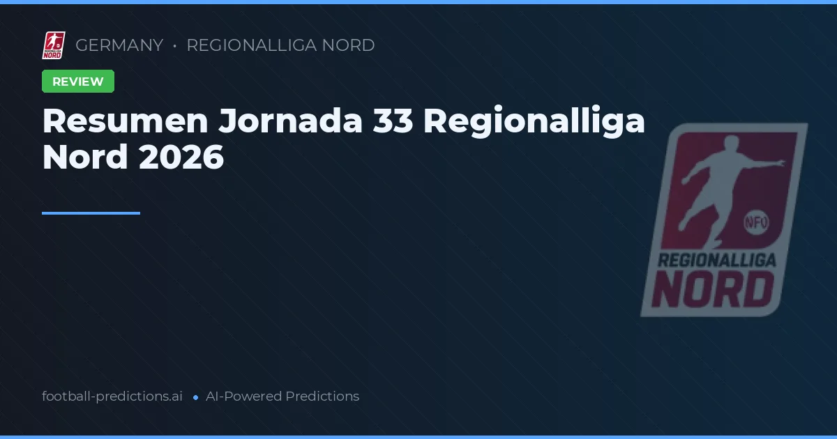 Resumen Jornada 33 Regionalliga Nord 2026