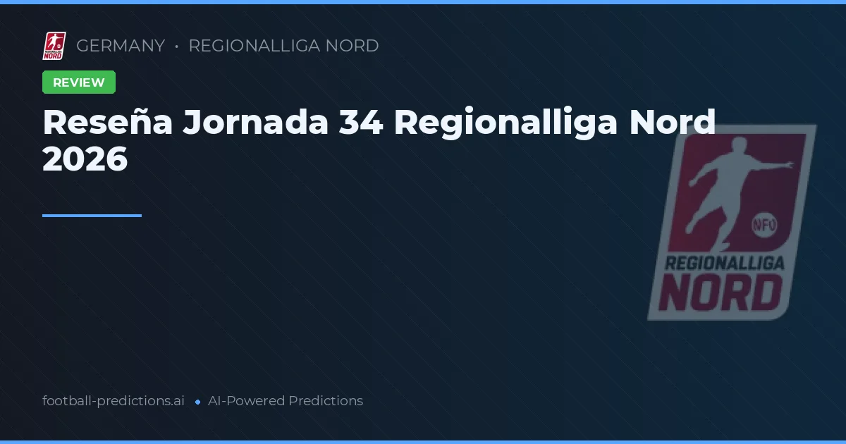 Reseña Jornada 34 Regionalliga Nord 2026