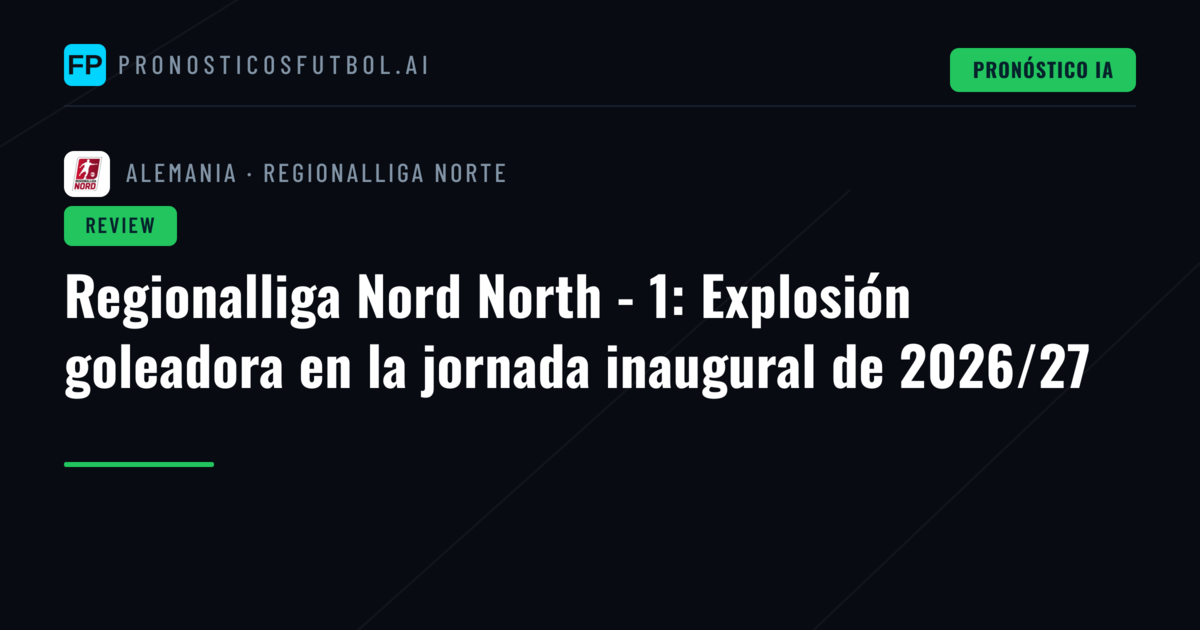 Regionalliga Nord North - 1: Explosión goleadora en la jornada inaugural de 2026/27