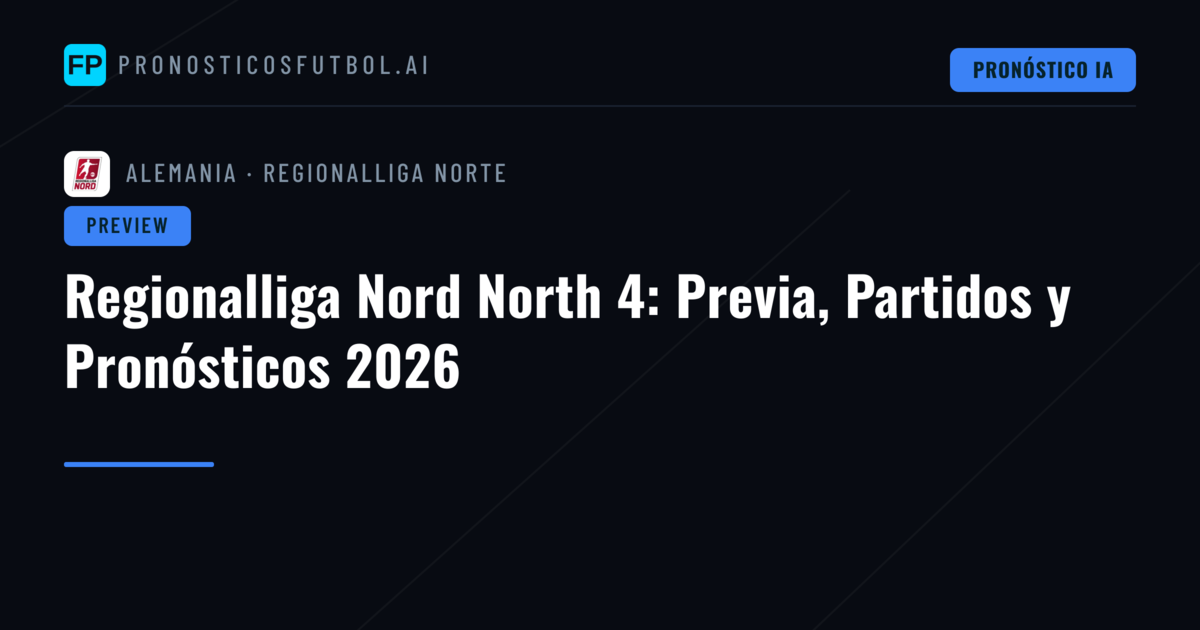 Regionalliga Nord North 4: Previa, Partidos y Pronósticos 2026