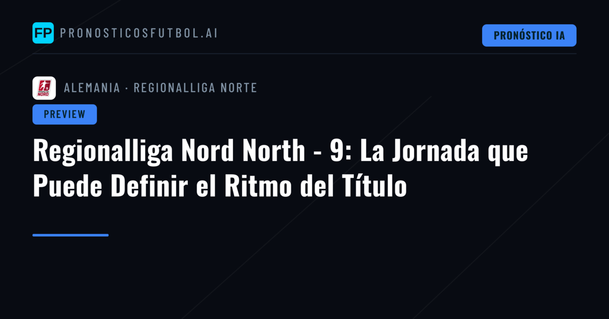 Regionalliga Nord North - 9: La Jornada que Puede Definir el Ritmo del Título