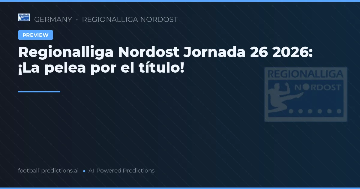 Regionalliga Nordost Jornada 26 2026: ¡La pelea por el título!