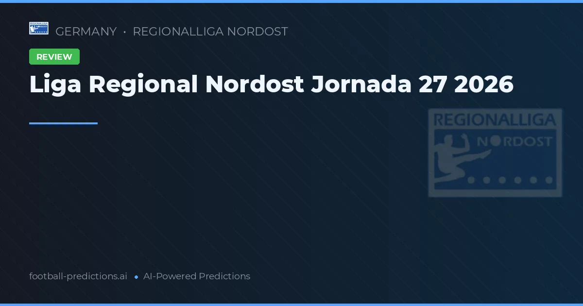 Liga Regional Nordost Jornada 27 2026