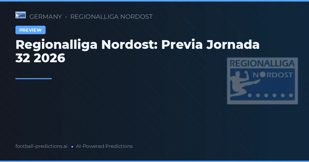Regionalliga Nordost: Previa Jornada 32 2026