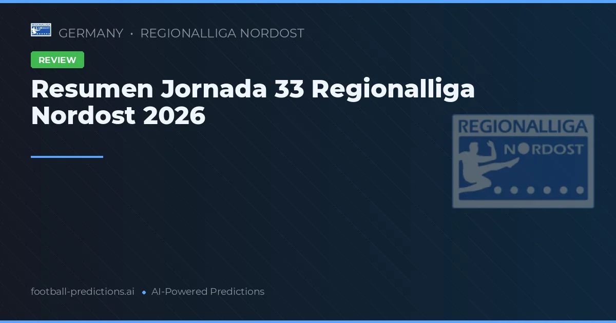 Resumen Jornada 33 Regionalliga Nordost 2026
