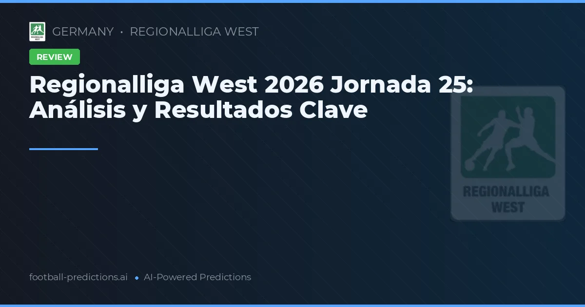 Regionalliga West 2026 Jornada 25: Análisis y Resultados Clave