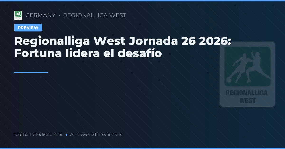 Regionalliga West Jornada 26 2026: Fortuna lidera el desafío