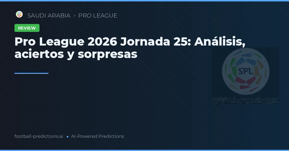 Pro League 2026 Jornada 25: Análisis, aciertos y sorpresas