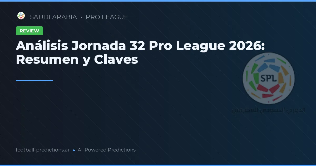 Análisis Jornada 32 Pro League 2026: Resumen y Claves