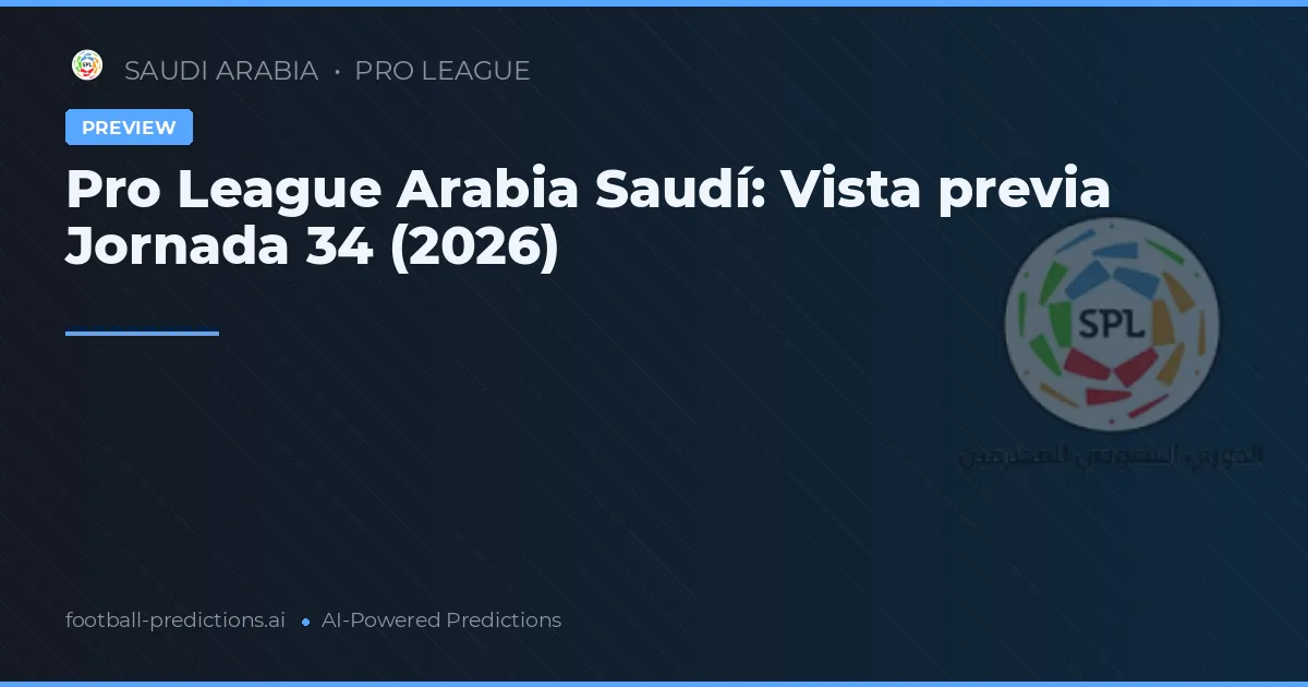 Pro League Arabia Saudí: Vista previa Jornada 34 (2026)