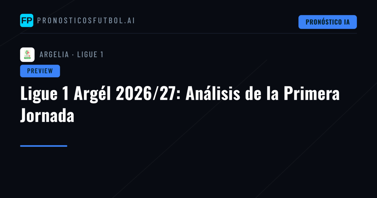 Ligue 1 Argél 2026/27: Análisis de la Primera Jornada