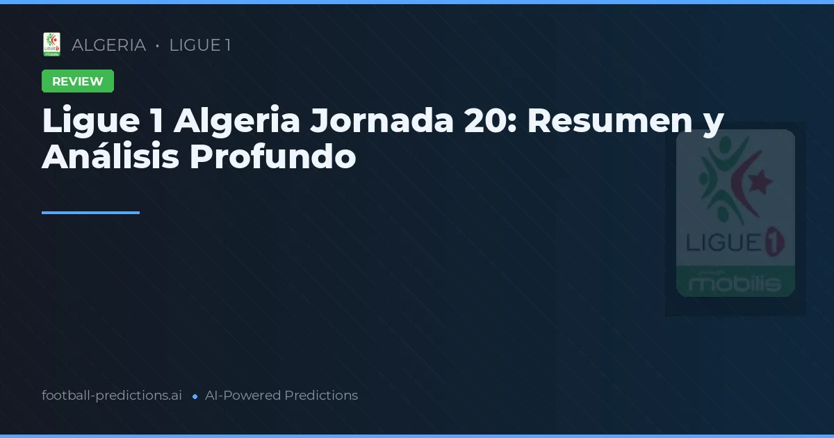 Ligue 1 Algeria Jornada 20: Resumen y Análisis Profundo