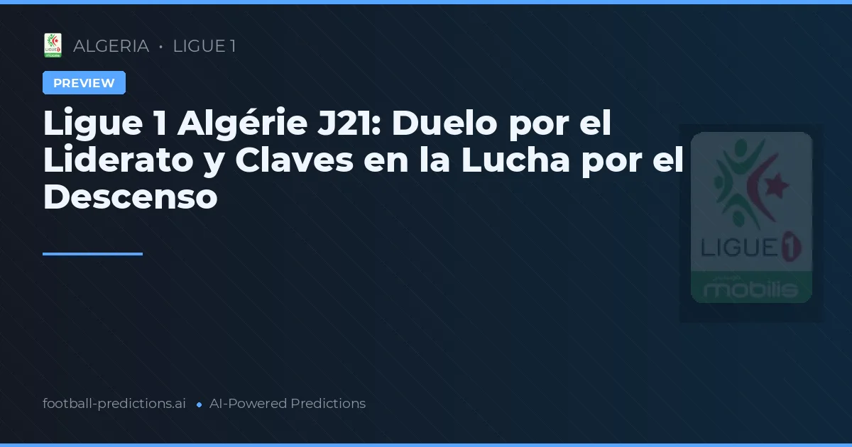 Ligue 1 Algérie J21: Duelo por el Liderato y Claves en la Lucha por el Descenso