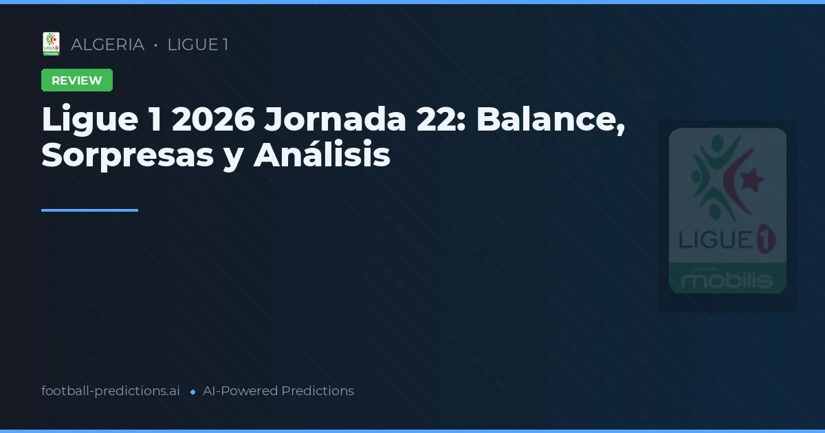 Ligue 1 2026 Jornada 22: Balance, Sorpresas y Análisis