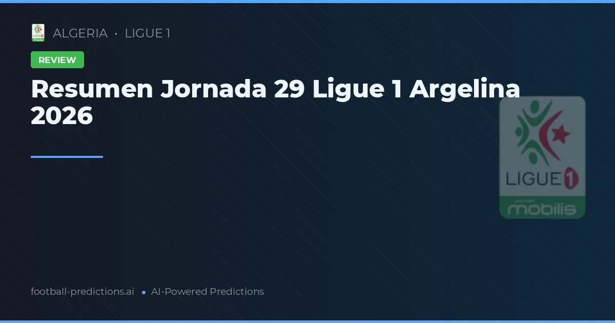 Resumen Jornada 29 Ligue 1 Argelina 2026