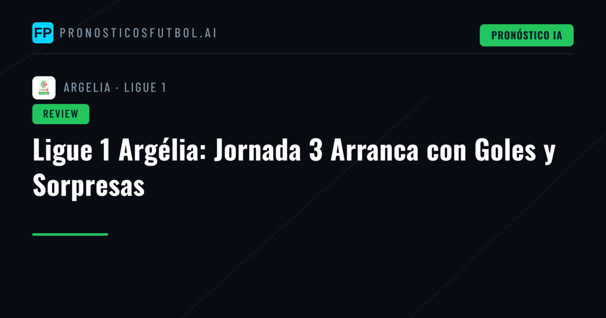 Ligue 1 Argélia: Jornada 3 Arranca con Goles y Sorpresas