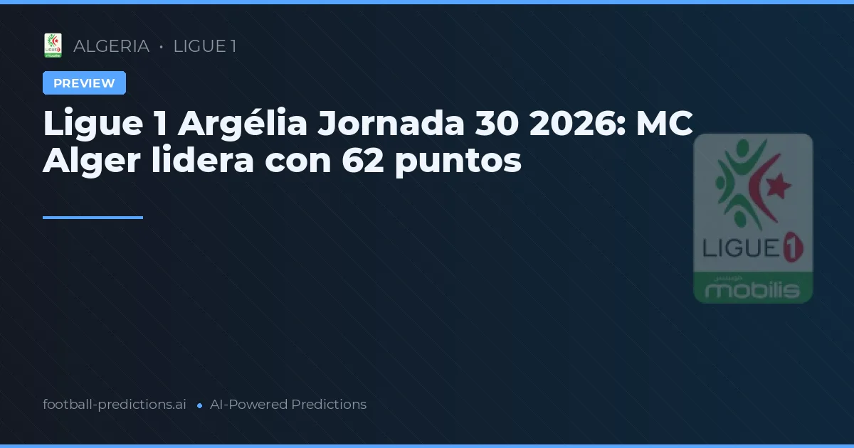 Ligue 1 Argélia Jornada 30 2026: MC Alger lidera con 62 puntos