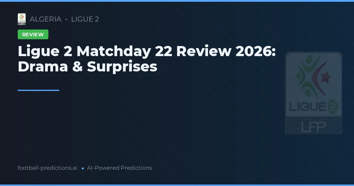 Ligue 2 Matchday 22 Review 2026: Drama & Surprises