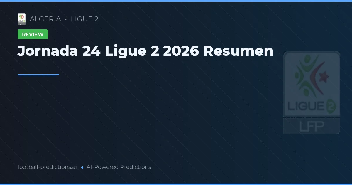 Jornada 24 Ligue 2 2026 Resumen