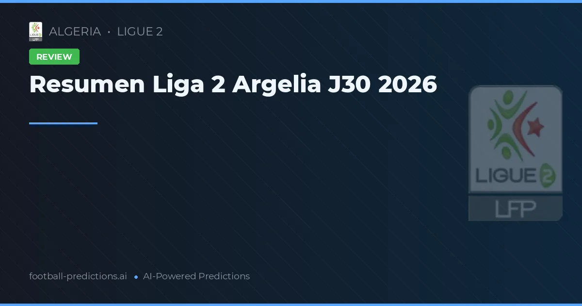 Resumen Liga 2 Argelia J30 2026