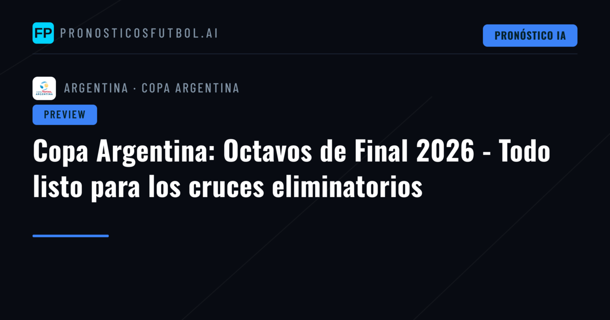 Copa Argentina: Octavos de Final 2026 - Todo listo para los cruces eliminatorios