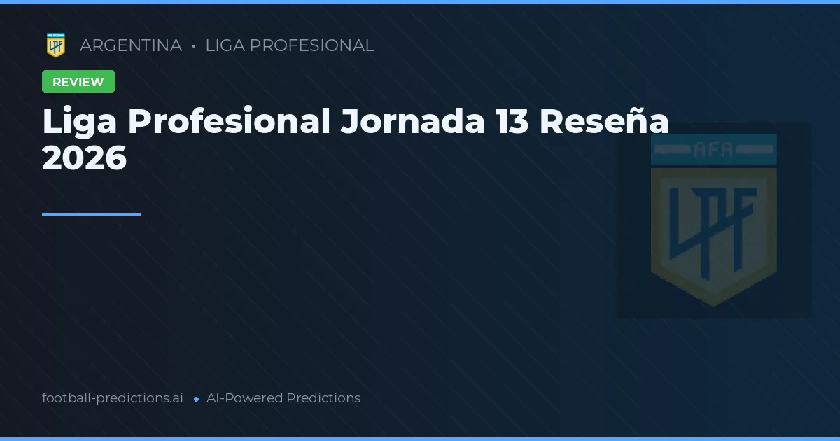 Liga Profesional Jornada 13 Reseña 2026