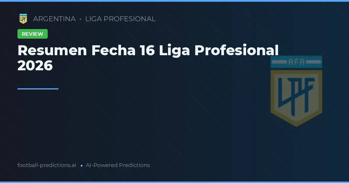 Resumen Fecha 16 Liga Profesional 2026
