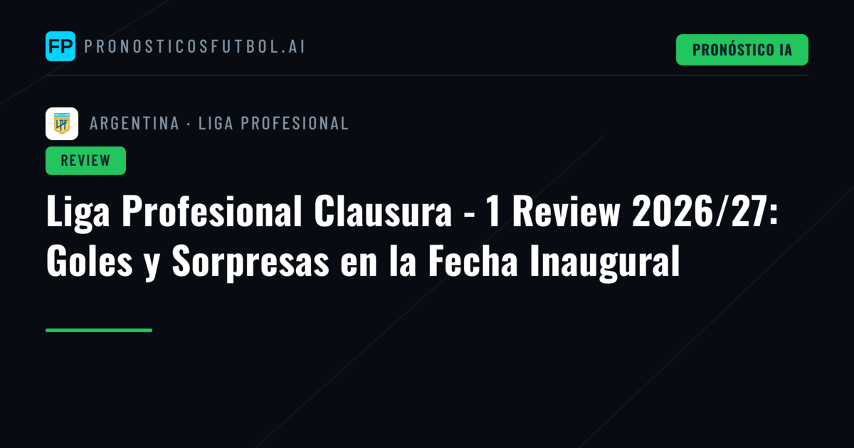 Liga Profesional Clausura - 1 Review 2026/27: Goles y Sorpresas en la Fecha Inaugural