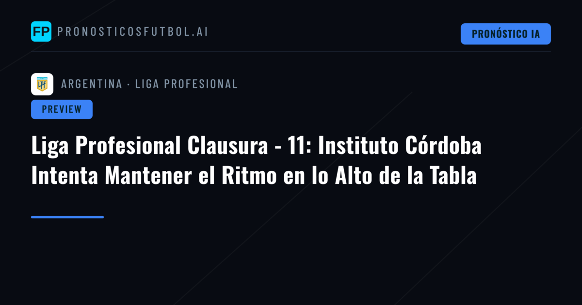 Liga Profesional Clausura - 11: Instituto Córdoba Intenta Mantener el Ritmo en lo Alto de la Tabla