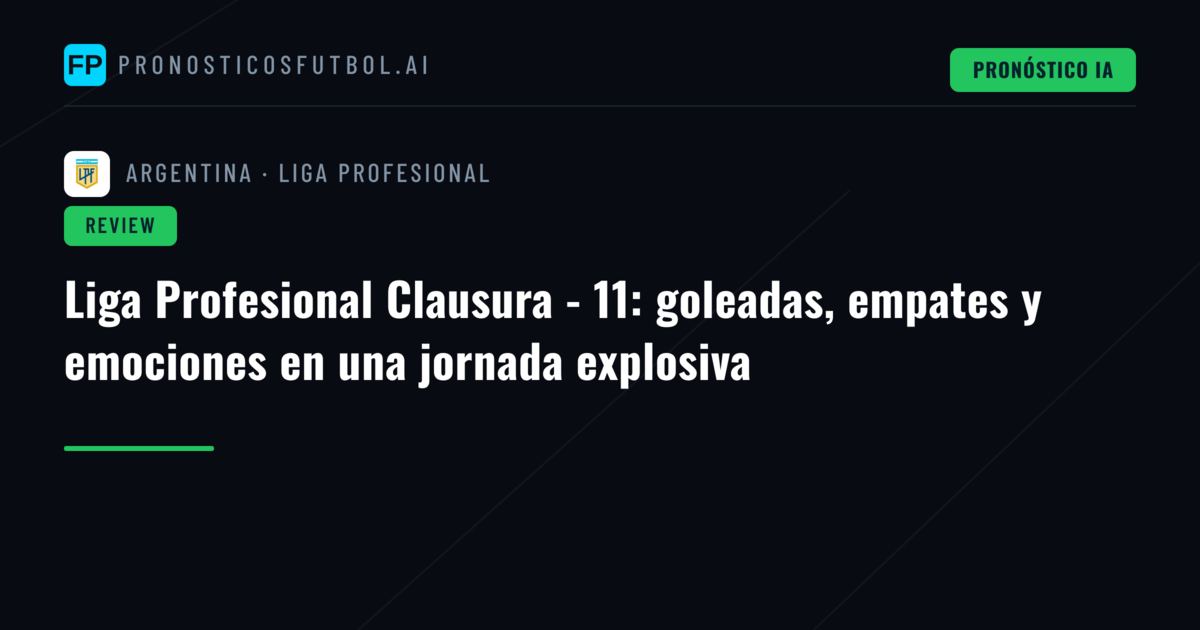 Liga Profesional Clausura - 11: goleadas, empates y emociones en una jornada explosiva